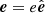 $ \boldsymbol{e}=e\hat{\boldsymbol{e}} $