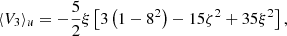 $$ \begin{aligned} {\langle {V_3}\rangle _u} = - \frac{5}{2}\xi \left[ {3\left( {1 - {8^2}} \right) - 15{\zeta ^2} + 35{\xi ^2}} \right], \end{aligned} $$