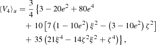 $$ \begin{aligned} \langle {V}_4\rangle _u&= \frac{3}{4} \left\{ 3 - 20 e^2 + 80 e^4 \right. \nonumber \\&\quad +\left. 10\left[7\left(1-10e^2\right)\xi ^2-\left(3-10e^2\right)\zeta ^2\right] \right. \nonumber \\&\quad +\left. 35\left(21\xi ^4-14\zeta ^2\xi ^2+\zeta ^4\right) \right\} , \end{aligned} $$