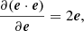 $$ \begin{aligned}&\frac{\partial (\boldsymbol{e}\cdot \boldsymbol{e})}{\partial \boldsymbol{e}} = 2\boldsymbol{e}, \end{aligned} $$