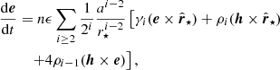 $$ \begin{aligned} \frac{\mathrm{d} \boldsymbol{e}}{\mathrm{d} t}&= n\epsilon \sum _{i\ge 2}\frac{1}{2^i}\frac{a^{i-2}}{r_\star ^{i-2}}\left[\gamma _i(\boldsymbol{e}\times \hat{\boldsymbol{r}}_\star )+\rho _i(\boldsymbol{h}\times \hat{\boldsymbol{r}}_\star ) \right. \nonumber \\&\quad \left. +4\rho _{i-1}(\boldsymbol{h}\times \boldsymbol{e})\right], \end{aligned} $$