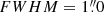 $ FWHM = 1{{\overset{\prime\prime}{.}}}0 $
