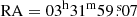 $ \mathrm{RA}=03^{\mathrm{h}}31^{\mathrm{m}}59{{\overset{\text{ s}}{.}}}07 $