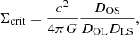 $$ \begin{aligned} \Sigma _{\rm crit} = \dfrac{c^{2}}{4 \pi G} \dfrac{D_{\rm OS}}{D_{\rm OL} D_{\rm LS}}, \end{aligned} $$