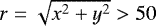 $r = \sqrt{x^2 &#x002B; y^2} > 50$