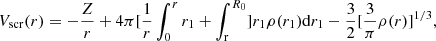 $$ \begin{aligned} V_{\rm scr}(r) = -\frac{Z}{r}+4\pi [\frac{1}{{r }}\int _0^{r } {r_1 } + \int _{\rm r}^{R_0 } ]r_1 \rho (r_1 )\mathrm{d}r_1 - \frac{3}{2}[\frac{3}{\pi }\rho (r)]^{{1/3}},\end{aligned} $$