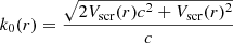 $ k_0(r)=\frac {\sqrt{2V_{\mathrm{scr}}(r)c^2+V_{\mathrm{scr}}(r)^2}}{c} $