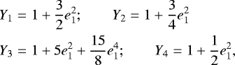 \begin{eqnarray*} Y_1 &=& 1 &#x002B; \frac{3}{2}e_1^2 ;\qquad Y_2 = 1 &#x002B; \frac{3}{4}e_1^2 \\ Y_3 &=& 1 &#x002B; 5e_1^2&#x002B;\frac{15}{8} e_1^4 ;\qquad Y_4 = 1 &#x002B; \frac{1}{2}e_1^2 \nonumber, \end{eqnarray*}