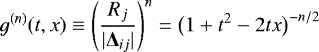 \begin{equation*} g^{(n)}(t,x) \equiv \left( {\frac{R_j}{|{{\bm\Delta}_{ij}}|}} \right)^{n} = \bigl( 1 &#x002B; t^2 - 2tx \bigr)^{-n/2} \end{equation*}