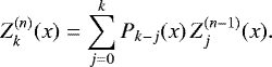 \begin{equation*} Z^{(n)}_k(x) = \sum_{j=0}^k P_{k-j}(x) \, Z^{(n-1)}_j(x). \end{equation*}