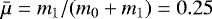$\bar{\mu}=m_1/(m_0&#x002B;m_1)=0.25$
