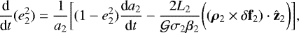 \begin{equation*} \frac{\textrm{d}}{\textrm{d}t} (e^2_2) = \frac{1}{a_2} \bigg[(1-e^2_2)\frac{\textrm{d}a_2}{\textrm{d}t} - \frac{2 L_2}{\mathcal{G}\sigma_2\beta_2} \bigg( ({\bm{\rho}}_2 \times \delta{\textbf{f}}_2) \cdot \hat{\textbf{z}}_2\bigg) \bigg],\end{equation*}