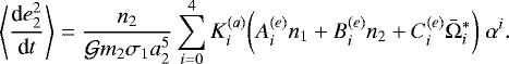 \begin{equation*}\left<\frac{\textrm{d}e_2^2}{\textrm{d}t}\right> = \frac{ n_2}{\mathcal{G}m_2\sigma_1 a_2^5} \sum_{i=0}^4 K_i^{(a)}\bigg( A^{(e)}_{i} n_1 &#x002B; B^{(e)}_{i} n_2 &#x002B; C^{(e)}_{i} \bar\Omega_i^* \bigg) \; \alpha^i. \end{equation*}