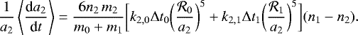 \begin{equation*} \frac{1}{a_2} \left<\frac{\textrm{d}a_2}{\textrm{d}t}\right> = \frac{6 n_2 \, m_2}{m_0&#x002B;m_1} \bigg[ k_{2,0}\Delta t_0 \bigg(\frac{\mathcal{R}_0}{a_2}\bigg)^5 &#x002B; k_{2,1}\Delta t_1 \bigg(\frac{\mathcal{R}_1}{a_2}\bigg)^5 \bigg] (n_1-n_2).\end{equation*}