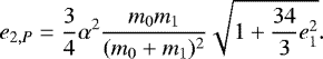 \begin{equation*} e_{2,P} = \frac{3}{4}\alpha^2 \frac{m_0 m_1}{(m_0&#x002B;m_1)^2} \sqrt{1 &#x002B; \frac{34}{3}e_1^2}. \end{equation*}