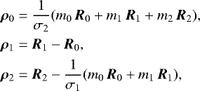 \begin{eqnarray*} \begin{aligned} {\bm\rho_{ 0}} &= \frac{1}{\sigma_2} (m_0 \, {\bm R}_0 &#x002B; m_1 \, {\bm R}_1 &#x002B; m_2 \, {\bm R}_2), \\ {\bm\rho_{ 1}} &= {\bm R}_1 - {\bm R}_0, \\ {\bm\rho_{ 2}} &= {\bm R}_2 - \frac{1}{\sigma_1} (m_0 \, {\bm R}_0 &#x002B; m_1 \, {\bm R}_1),\\ \end{aligned}\end{eqnarray*}
