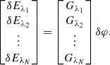 $$ \begin{aligned} \begin{bmatrix} \delta E_{\lambda _1} \\ \delta E_{\lambda _2} \\ \vdots \\ \delta E_{\lambda _N} \\ \end{bmatrix} = \begin{bmatrix} G_{\lambda _1} \\ G_{\lambda _2} \\ \vdots \\ G_{\lambda _N} \\ \end{bmatrix} \delta \varphi . \end{aligned} $$
