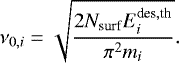 \begin{equation*} \nu_{0,i}=\sqrt{\frac{2 N_{\textrm{surf}} E^{\textrm{des}, \textrm{th}}_i}{\pi^2 m_i}}. \end{equation*}