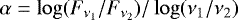 $\alpha = \log(F_{\nu_{1}}/F_{\nu_{2}})/\log({\nu_{1}/\nu_{2}})$