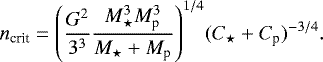 \begin{equation*}n_{\textrm{crit}} = {\left(\frac{G^2}{3^3}\frac{M_{\star}^3 M_{\textrm{p}}^3}{M_{\star} + M_{\textrm{p}} } \right)}^{1/4} (C_{\star} + C_{\textrm{p}})^{-3/4}. \end{equation*}
