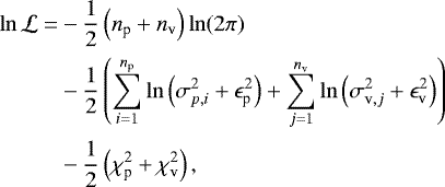 \begin{align*} \ln \mathcal{L} =& -\frac{1}{2} \left(n_{\textrm{p}} + n_{\textrm{v}}\right)\ln(2\pi) \\[1pt] & -\frac{1}{2}\left(\sum_{i=1}^{n_{\textrm{p}}} \ln\left(\sigma^2_{p,i} + \epsilon^2_{\textrm{p}}\right)+ \sum_{j=1}^{n_{\textrm{v}}} \ln\left(\sigma^2_{\textrm{v},j} + \epsilon^2_{\textrm{v}}\right)\right) \\[1pt] & -\frac{1}{2}\left(\chi^2_{\textrm{p}} + \chi^2_{\textrm{v}}\right), \end{align*}
