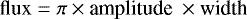 \begin{equation*} \textrm{flux} = \pi \times {\textrm{amplitude }}\times {\textrm{width}}\end{equation*}