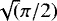 $\sqrt(\pi/2)$
