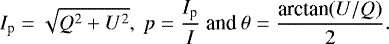 \begin{equation*} I_{\textrm{p}} = \sqrt{Q^2 + U^2},~p = \frac{I_{\textrm{p}}}{I}~\textrm{and}~\theta = \frac{\textrm{arctan}(U/Q)}{2}. \end{equation*}