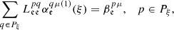 $$ \begin{aligned}&\sum _{q\in P_\xi } L_{\mathfrak{e} \mathfrak{e} }^{pq} \alpha _{\mathfrak{e} }^{q\mu (1)}(\xi ) = \beta _{\mathfrak{e} }^{p\mu }, \quad p\in P_\xi , \end{aligned} $$