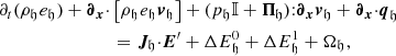 $$ \begin{aligned}&\partial _{t}(\rho _{\mathfrak{h} }e_{\mathfrak{h} })+{\boldsymbol{\partial }}_{{\boldsymbol{x}}}{\cdot }\left[\rho _{\mathfrak{h} }e_{\mathfrak{h} } {\boldsymbol{v}}_\mathfrak{h} \right] +({p}_{\mathfrak{h} }\mathbb{I} +\boldsymbol{\Pi }_{\!\mathfrak{h} }){:}{\boldsymbol{\partial }}_{{\boldsymbol{x}}}{\boldsymbol{v}}_\mathfrak{h} +{\boldsymbol{\partial }}_{{\boldsymbol{x}}}{\cdot }{\boldsymbol{q}}_{\mathfrak{h} } \nonumber \\&\qquad \qquad \qquad \qquad ={\boldsymbol{J}}_{\!\mathfrak{h} }{\cdot }{\boldsymbol{E}^\prime }+\Delta E_{\mathfrak{h} }^0+ \Delta E_{\mathfrak{h} }^1+\Omega _{\mathfrak{h} }, \end{aligned} $$