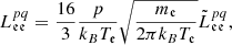 $$ \begin{aligned}&L^{pq}_{\mathfrak{e} \mathfrak{e} } = \frac{16}{3}\frac{p}{k_BT_{\mathfrak{e} }}\sqrt{\frac{m_{\mathfrak{e} }}{2\pi k_B T_{\mathfrak{e} }}} \tilde{L}^{pq}_{\mathfrak{e} \mathfrak{e} }, \end{aligned} $$