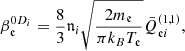 $$ \begin{aligned}&\beta _{\mathfrak{e} }^{0D_i} = \frac{8}{3}\mathfrak{n} _{i}\sqrt{\frac{2m_{\mathfrak{e} }}{\pi k_BT_{\mathfrak{e} }}} \bar{Q}_{{\mathfrak{e} }i}^{(1,1)}, \end{aligned} $$