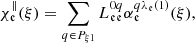 $$ \begin{aligned}&\chi _{\mathfrak{e} }^{\Vert }(\xi ) = \sum _{q\in P_{\xi 1}} L_{\mathfrak{e} \mathfrak{e} }^{0q} \alpha _{\mathfrak{e} }^{q\lambda _{\mathfrak{e} }(1)}(\xi ), \end{aligned} $$
