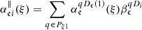$$ \begin{aligned}&\alpha _{{\mathfrak{e} }i}^{\Vert }(\xi ) = \sum _{q\in P_{\xi 1}} \alpha _{\mathfrak{e} }^{qD_{\mathfrak{e} }(1)}(\xi ) \beta _{\mathfrak{e} }^{qD_i} \end{aligned} $$