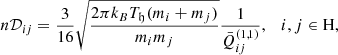$$ \begin{aligned}&n\mathcal{D} _{ij} = \frac{3}{16} \sqrt{\frac{2\pi k_BT_{\mathfrak{h} }(m_i+m_j)}{m_im_j}}\frac{1}{\bar{Q}_{ij}^{(1,1)}}, \quad i,j\in \mathrm{H},\end{aligned} $$