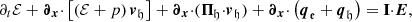 $$ \begin{aligned} \partial _{t}{\mathcal{E} }+{\boldsymbol{\partial }}_{{\boldsymbol{x}}}{\cdot }\left[\left({\mathcal{E} }+p\right){\boldsymbol{v}}_\mathfrak{h} \right]+{\boldsymbol{\partial }}_{{\boldsymbol{x}}}{\cdot }(\boldsymbol{\Pi }_{\!\mathfrak{h} }{\cdot }{\boldsymbol{v}}_\mathfrak{h} )+{\boldsymbol{\partial }}_{{\boldsymbol{x}}}{\cdot }\left({\boldsymbol{q}}_{\mathfrak{e} }+{\boldsymbol{q}}_{\mathfrak{h} }\right)=\mathbf{I}{\cdot }{\boldsymbol{E}}, \end{aligned} $$