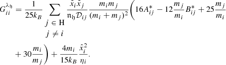$$ \begin{aligned} G_{ii}^{\lambda _{\mathfrak{h} }}&= \frac{1}{25k_B}\sum _{\begin{matrix} j\in \mathrm{H}\\ j\ne i \end{matrix}}\frac{\hat{x}_i\hat{x}_j}{{\mathfrak {n}} _\mathfrak{h } \mathcal{D} _{ij}}\frac{m_im_j}{(m_i+m_j)^2}\bigg (16A^{*}_{ij}-12\frac{m_j}{m_i}B^{*}_{ij}+25\frac{m_j}{m_i}\nonumber \\&+30\frac{m_i}{m_j}\bigg )+\frac{4m_i}{15k_B}\frac{\hat{x}_i^2}{\eta _i}. \end{aligned} $$