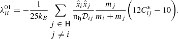 $$ \begin{aligned}&\lambda ^{01}_{ii} = -\frac{1}{25k_B}\sum _{\begin{matrix} j\in \mathrm{H}\\ j\ne i \end{matrix}}\frac{\hat{x}_i\hat{x}_j}{{{\mathfrak {n}} _\mathfrak{h }} \mathcal{D} _{ij}}\frac{m_j}{m_i+m_j}\bigg (12C^{*}_{ij}-10\bigg ). \end{aligned} $$