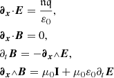 $$ \begin{aligned} \begin{aligned}&{\boldsymbol{\partial }}_{{\boldsymbol{x}}}{\cdot }{\boldsymbol{E}}= \frac{\mathfrak{n} \mathfrak{q} }{\varepsilon _0}, \\&{\boldsymbol{\partial }}_{{\boldsymbol{x}}}{\cdot }{\boldsymbol{B}}=0 , \\&\partial _{t}{\boldsymbol{B}}=-{\boldsymbol{\partial }}_{{\boldsymbol{x}}}{\scriptstyle \wedge }{\boldsymbol{E}}, \\&{\boldsymbol{\partial }}_{{\boldsymbol{x}}}{\scriptstyle \wedge }{\boldsymbol{B}}=\mu _0 \mathbf{I}+ \mu _0\varepsilon _0\partial _{t}{\boldsymbol{E}}\end{aligned} \end{aligned} $$