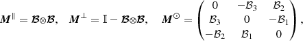$$ \begin{aligned} {\boldsymbol{M}}^\Vert = {\boldsymbol{\mathcal{B} }}{\scriptstyle \otimes }{\boldsymbol{\mathcal{B} }}, \quad {\boldsymbol{M}}^\perp = \mathbb{I} - {\boldsymbol{\mathcal{B} }}{\scriptstyle \otimes }{\boldsymbol{\mathcal{B} }}, \quad \ {\boldsymbol{M}}^\odot = \begin{pmatrix} 0&-{\mathcal{B} }_{3}&{\mathcal{B} }_{2} \\ {\mathcal{B} }_{3}&0&-{\mathcal{B} }_{1} \\ -{\mathcal{B} }_{2}&{\mathcal{B} }_{1}&0 \end{pmatrix}, \end{aligned} $$