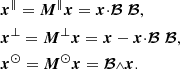 $$ \begin{aligned}&{\boldsymbol{x}}^\Vert ={\boldsymbol{M}}^\Vert {\boldsymbol{x}}= {\boldsymbol{x}}{\cdot }{\boldsymbol{\mathcal{B} }}\;{\boldsymbol{\mathcal{B} }},\\&{\boldsymbol{x}}^\perp ={\boldsymbol{M}}^\perp {\boldsymbol{x}}= {\boldsymbol{x}}- {\boldsymbol{x}}{\cdot }{\boldsymbol{\mathcal{B} }}\;{\boldsymbol{\mathcal{B} }},\\&{\boldsymbol{x}}^\odot ={\boldsymbol{M}}^\odot {\boldsymbol{x}}= {\boldsymbol{\mathcal{B} }}{\scriptstyle \wedge }{\boldsymbol{x}}. \end{aligned} $$