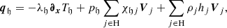 $$ \begin{aligned} {\boldsymbol{q}}_{\mathfrak{h} }= -\lambda _{\mathfrak{h} }{\boldsymbol{\partial }}_{{\boldsymbol{x}}}T_{\mathfrak{h} }+{p}_{\mathfrak{h} }\sum _{j\in \mathrm{H}}\chi _{\mathfrak{h} j}{\boldsymbol{V}}_{j}+\sum _{j\in \mathrm{H}}\rho _{j} h_{j}{\boldsymbol{V}}_{j}, \end{aligned} $$
