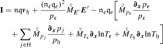 $$ \begin{aligned} \mathbf{I}&= \mathfrak{n} \mathfrak{q} {\boldsymbol{v}}_\mathfrak{h} + \frac{\left({\mathfrak {n}} _{\mathfrak{e }} \mathfrak q_{e} \right)^2}{{p}_{\mathfrak{e} }}\bar{\bar{M}}_{{\boldsymbol{E}^\prime }}{\boldsymbol{E}^\prime }- {\mathfrak {n}} _{\mathfrak{e }} \mathfrak q_{e} \Bigg [\bar{\bar{M}}_{{p}_{\mathfrak{e} }}\frac{{\boldsymbol{\partial }}_{{\boldsymbol{x}}}{p}_{\mathfrak{e} }}{{p}_{\mathfrak{e} }}\nonumber \\&\quad + \sum _{j\in \mathrm{H}}\bar{\bar{M}}_{{p}_{j}}\frac{{\boldsymbol{\partial }}_{{\boldsymbol{x}}}{p}_{j}}{{p}_{\mathfrak{h} }} + \bar{\bar{M}}_{T_{\mathfrak{e} }}{\boldsymbol{\partial }}_{{\boldsymbol{x}}}\!\ln \!T_{\mathfrak{e} }+ \bar{\bar{M}}_{T_{\mathfrak{h} }}{\boldsymbol{\partial }}_{{\boldsymbol{x}}}\!\ln \!T_{\mathfrak{h} }\Bigg ] \end{aligned} $$
