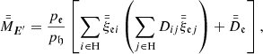 $$ \begin{aligned} \bar{\bar{M}}_{{\boldsymbol{E}^\prime }}&= \frac{{p}_{\mathfrak{e} }}{{p}_{\mathfrak{h} }}\left[\sum _{i \in \mathrm{H}}\bar{\bar{\xi }}_{\mathfrak{e} i}\left(\sum _{j \in \mathrm{H}}D_{ij}\bar{\bar{\xi }}_{\mathfrak{e} j}\right) + \bar{\bar{D}}_\mathfrak{e} \right] , \end{aligned} $$