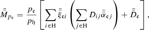 $$ \begin{aligned} \bar{\bar{M}}_{{p}_{\mathfrak{e} }}&= \frac{{p}_{\mathfrak{e} }}{{p}_{\mathfrak{h} }}\left[\sum _{i \in \mathrm{H}}\bar{\bar{\xi }}_{\mathfrak{e} i}\left(\sum _{j \in \mathrm{H}}D_{ij}\bar{\bar{\alpha }}_{\mathfrak{e} j}\right) + \bar{\bar{D}}_\mathfrak{e} \right], \end{aligned} $$