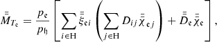$$ \begin{aligned} \bar{\bar{M}}_{T_{\mathfrak{e} }}&= \frac{{p}_{\mathfrak{e} }}{{p}_{\mathfrak{h} }}\left[\sum _{i \in \mathrm{H}}\bar{\bar{\xi }}_{\mathfrak{e} i}\left(\sum _{j \in \mathrm{H}}D_{ij}{\bar{\bar{\chi }}}_{\mathfrak{e} j}\right) + \bar{\bar{D}}_\mathfrak{e} \bar{\bar{\chi }}_{\mathfrak{e} }\right], \end{aligned} $$