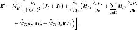 $$ \begin{aligned} {\boldsymbol{E}^\prime }&=\bar{\bar{M}}_{{\boldsymbol{E}^\prime }}^{-1}\Bigg [ \frac{{p}_{\mathfrak{e} }}{({\mathfrak {n}} _{\mathfrak{e }} \mathfrak q_{e} )^2}\left({\boldsymbol{J}}_{\!\mathfrak{e} }+{\boldsymbol{J}}_{\!\mathfrak{h} } \right) + \frac{{p}_{\mathfrak{e} }}{{\mathfrak {n}} _{\mathfrak{e }} \mathfrak q_{e}} \Big (\bar{\bar{M}}_{{p}_{\mathfrak{e} }}\frac{{\boldsymbol{\partial }}_{{\boldsymbol{x}}}{p}_{\mathfrak{e} }}{{p}_{\mathfrak{e} }} + \sum _{j\in \mathrm{H}}\bar{\bar{M}}_{{p}_{j}}\frac{{\boldsymbol{\partial }}_{{\boldsymbol{x}}}{p}_{j}}{{p}_{\mathfrak{h} }} \nonumber \\&\qquad +\bar{\bar{M}}_{T_{\mathfrak{e} }}{\boldsymbol{\partial }}_{{\boldsymbol{x}}}\!\ln \!T_{\mathfrak{e} }+ \bar{\bar{M}}_{T_{\mathfrak{h} }}{\boldsymbol{\partial }}_{{\boldsymbol{x}}}\!\ln \!T_{\mathfrak{h} }\Big )\Bigg ]. \end{aligned} $$