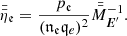 $$ \begin{aligned} \bar{\bar{\eta }}_{\mathfrak{e} }=\frac{{p}_{\mathfrak{e} }}{({\mathfrak {n}} _{\mathfrak{e }} \mathfrak q_{e} )^2}\bar{\bar{M}}_{{\boldsymbol{E}^\prime }}^{-1}. \end{aligned} $$