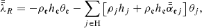 $$ \begin{aligned} \bar{\bar{\lambda }}_{R}= -\rho _{\mathfrak{e} }h_\mathfrak{e} \theta _{\mathfrak{e} } -\sum _{j\in \mathrm{H}}\left[\rho _{j}h_{j} +\rho _{\mathfrak{e} }h_\mathfrak{e} \bar{\bar{\alpha }}_{\mathfrak{e} j}\right]\theta _{j}, \end{aligned} $$