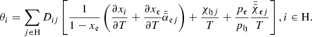 $$ \begin{aligned} \theta _{i} = \sum _{j\in \mathrm{H}} D_{ij}\left[\frac{1}{1-x_{\mathfrak{e} }}\left(\frac{\partial x_{i}}{\partial T}+\frac{\partial x_{\mathfrak{e} }}{\partial T}\bar{\bar{\alpha }}_{\mathfrak{e} j}\right) + \frac{\chi _{\mathfrak{h} j}}{T} + \frac{{p}_{\mathfrak{e} }}{{p}_{\mathfrak{h} }}\frac{{\bar{\bar{\chi }}}_{\mathfrak{e} j}}{T}\right], i \in \mathrm{H}. \end{aligned} $$